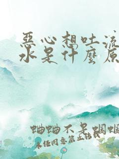 恶心想吐流清口水是什么原因