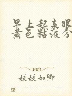 早上起来眼睛有黄色粘液分泌物是怎么回事啊