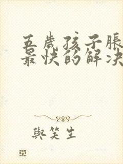 五岁孩子胀肚子最快的解决方法