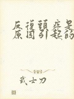 反复头疼是什么原因引起的