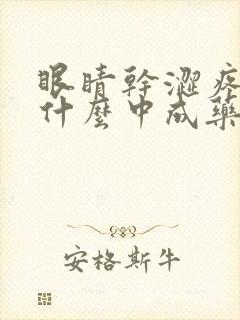 眼睛干涩疼痛吃什么中成药好