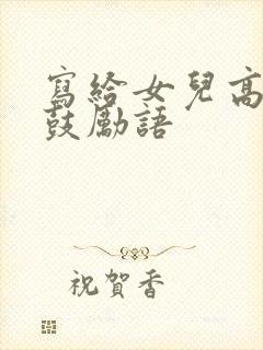 写给女儿高考的鼓励语