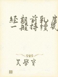 经期前乳房胀痛一般持续几天