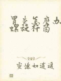 胃炎怎么办幽门螺旋杆菌