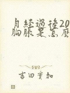 月经过后20天胸胀是怎么回事