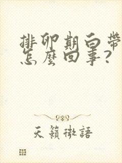 排卵期白带发黄怎么回事?