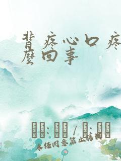 背疼心口疼是怎么回事