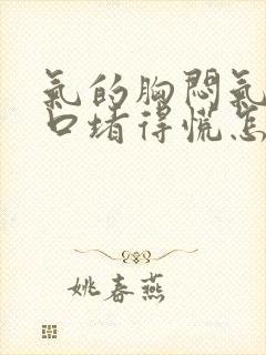 气的胸闷气短胸口堵得慌怎么办