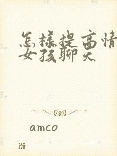 怎样提高情商和女孩聊天