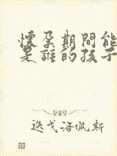 怀孕期间能检查是谁的孩子吗