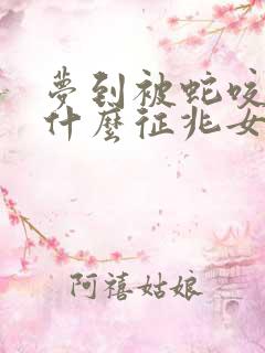 梦到被蛇咬了是什么征兆女性