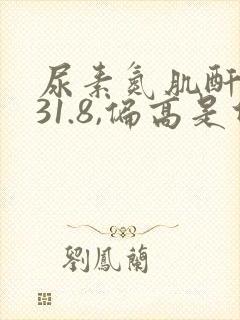 尿素氮肌酐比值31.8,偏高是什么原因