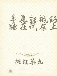 梦见认识的男人睡在我床上