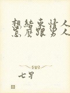 想结束情人关系怎么跟男人说