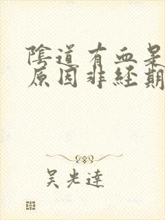 阴道有血是什么原因非经期