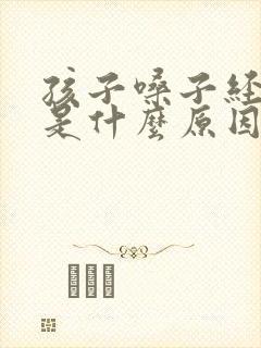 孩子嗓子经常哑是什么原因