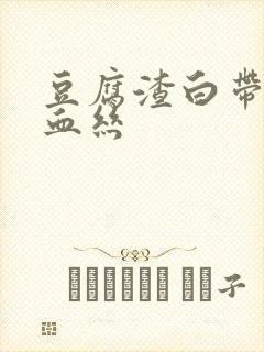 豆腐渣白带还带血丝