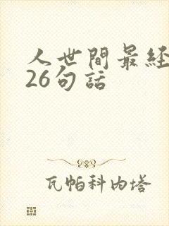 人世间最经典的26句话