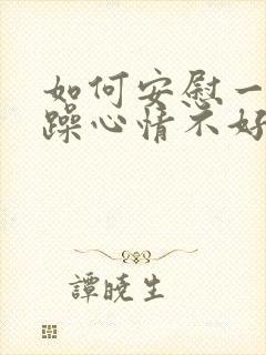 如何安慰一个烦躁心情不好的人