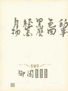 月经黑色的粘稠物怎么回事