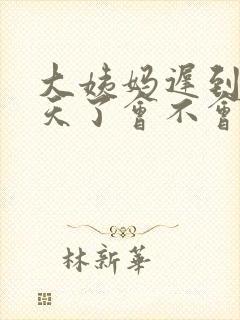 大姨妈迟到15天了会不会是怀孕了