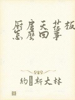 厨房天花板漏水怎么回事