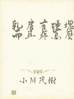 乳房有硬块变大而且疼怎么办