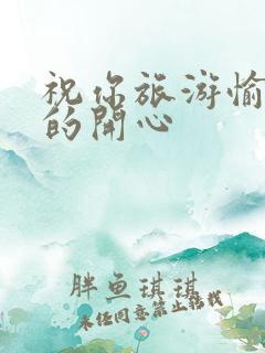 祝你旅游愉快玩的开心