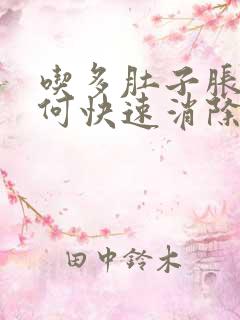 吃多肚子胀气如何快速消除