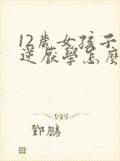 12岁女孩子叛逆厌学怎么办