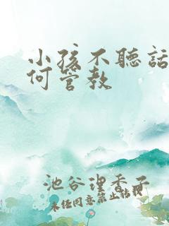 小孩不听话该如何管教