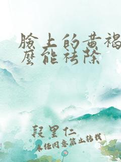 脸上的黄褐斑怎么能祛除