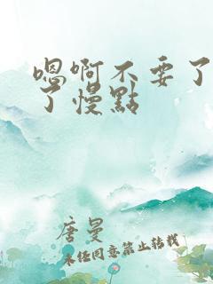 嗯啊不要了太快了慢点