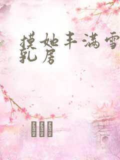 摸她丰满雪白的乳房