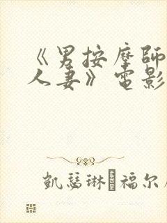 《男按摩师玩弄人妻》电影