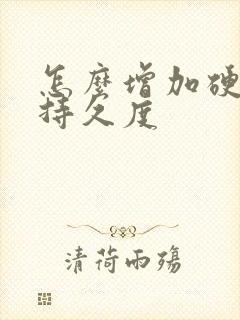 怎么增加硬度和持久度