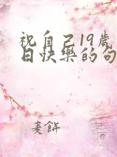祝自己19岁生日快乐的句子发朋友圈