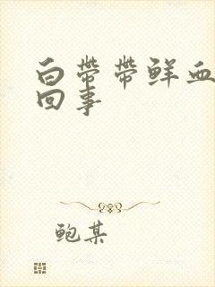 白带带鲜血怎么回事