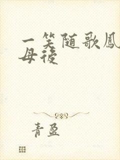 一笑随歌凤随歌母后