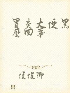 胃炎大便黑色怎么回事