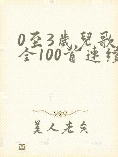 0至3岁儿歌大全100首连续播放