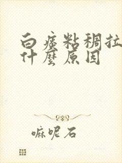 白痰粘稠拉丝是什么原因