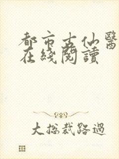 都市古仙医免费在线阅读