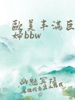 欧美丰满巨肥熟妇bbw