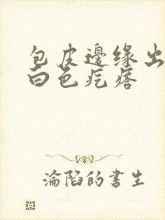 包皮边缘出现小白色疙瘩