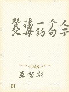 赞扬一个人孝顺父母的句子