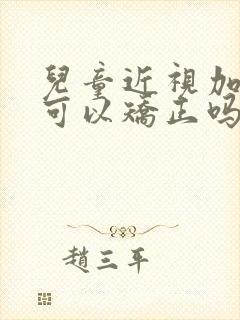 儿童近视加散光可以矫正吗