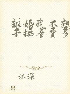 离婚我不想要孩子抚养费多少钱