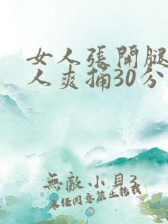 女人张开腿让男人爽捅30分钟