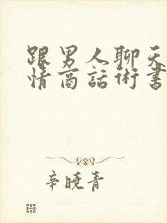 跟男人聊天的高情商话术书